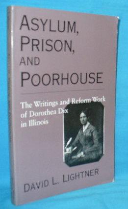 Seller image for Asylum, Prison, and Poorhouse : The Writings and Reform Work of Dorothea Dix in Illinois for sale by Alhambra Books