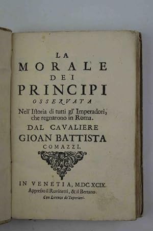 La morale dei Principi osservata nell'Istoria di tutti gl'Imperadori, che regnavano in Roma.