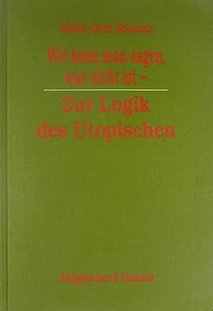 Bild des Verkufers fr Wie kann man sagen, was nicht ist?, Zur Logik des Utopischen. zum Verkauf von Versandantiquariat Hbald