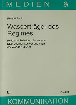 Seller image for Wassertrger des Regimes, Rolle und Selbstverstndnis von DDR-Journalisten vor und nach der Wende 1989/90 for sale by Versandantiquariat Hbald