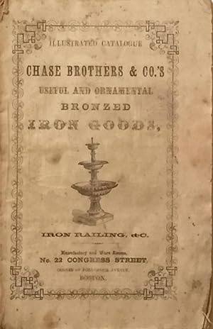 Illustrated Catalogue Chase Brothers & Co.'s Useful and Ornamental Bronzed Iron Goods, Iron Raili...