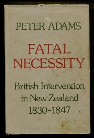 Fatal Necessity : British Intervention in New Zealand, 1830 - 47