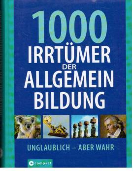 Bild des Verkufers fr 1000 Irrtmer der Allgemeinbildung : Unglaublich - aber wahr. zum Verkauf von Antiquariat Jterbook, Inh. H. Schulze