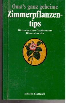 Omas ganz geheime Zimmerpflanzentips : Weisheiten aus Großmutters Blumenbrevier