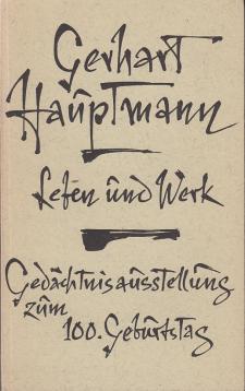 Gerhard Hauptmann. Leben und Werk. Eine Gedächtnisausstellung des Deutschen Literaturarchivs zum ...