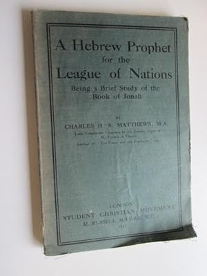 Image du vendeur pour A Hebrew Prophet for the League of Nations : Being a Brief Study of the Book of Johah / by Charles H. S. Matthews mis en vente par Goldstone Rare Books