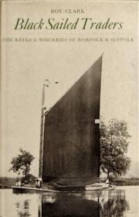 BLACK SAILED TRADERS : The Keels & Wherries of Norfolk & Suffolk