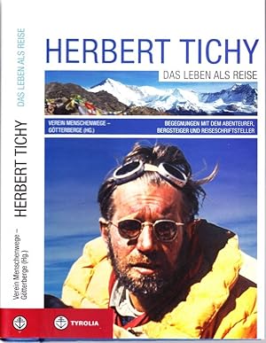 Herbert TICHY. Das Leben als Reise. Begegnungen mit dem Abenteurer, Bergsteiger und Reiseschrifts...