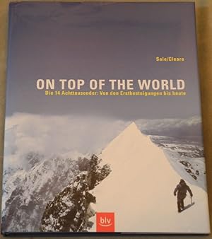 On top of the world. Die 14 Achttausender: Von den Erstbesteigungen bis heute.