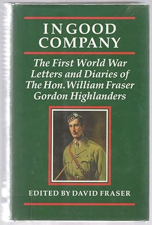 Seller image for In Good Company: The First World War Letters and Diaries of the Hon. William Fraser Gordon Highlanders for sale by Besleys Books  PBFA