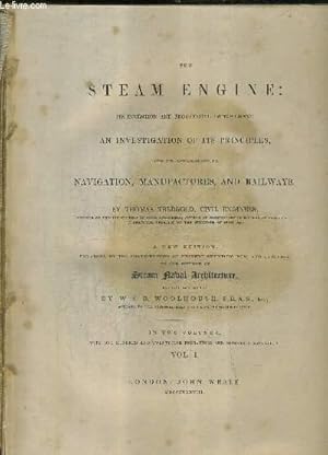 Bild des Verkufers fr THE STEAM ENGINE ITS INVENTION AND PROGRESSIVE IMPROVEMENT AN INVESTIGATION OF ITS PRINCIPLES AND ITS APPLICATION TO NAVIGATION MANUFACTURES AND RAILWAYS - VOL 1 . zum Verkauf von Le-Livre