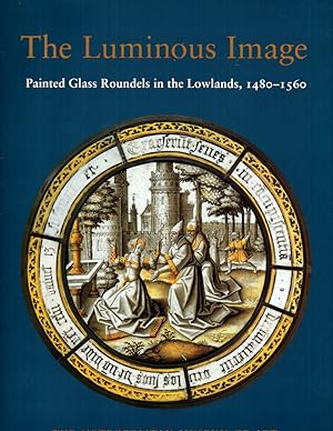 Bild des Verkufers fr The Luminous Image: Painted Glass Roundels in the Lowlands, 1480-1560 zum Verkauf von Kenneth Mallory Bookseller ABAA