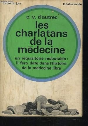 Seller image for LES CHARLATANS DE LA MEDECINE- UN REQUISITOIRE REDOUTABLE: IL FERA DATE DANS L HISTOIRE DE LA MEDECINE LIBRE for sale by Le-Livre