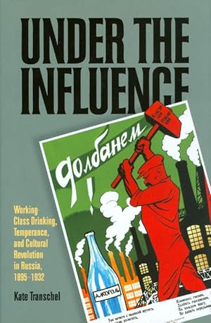 Immagine del venditore per Under the Influence: Working-Class Drinking, Temperance, and Cultural Revolution in Russia, 1895 - 1932 venduto da The Haunted Bookshop, LLC