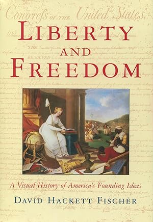 Liberty And Freedom: A Visual History of America's Founding Ideas