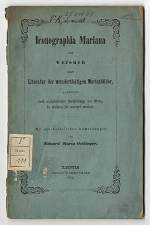 Imagen del vendedor de Iconographia Mariana oder Versuch einer Literatur der wunderthtigen Marienbilder, geordnet nach alphabetischer Reihenfolge der Orte, in welchen sie verehrt werden. Mit geschichtlichen Anmerkungen. a la venta por Antiquariat Christine Schmid