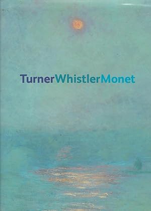 Turner Whistler Monet. Impressionist Visions.