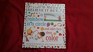 Bild des Verkufers fr You'd Never Believe It But.a Rainbow Is a Circle and Other Facts About Color zum Verkauf von Betty Mittendorf /Tiffany Power BKSLINEN