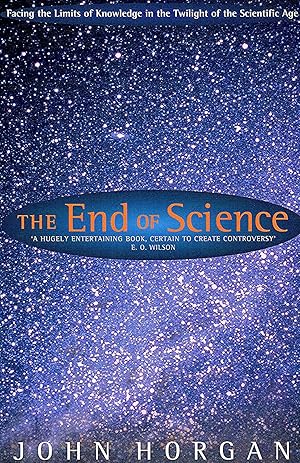 The End Of Science : Facing The Limits Of Knowledge In The Twilight Of The Scientific Age :