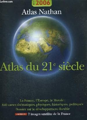 Image du vendeur pour ATLAS DU 21e SIECLE. ATLAS NATHAN. LA FRANCE. L EUROPE. LE MONDE. 640 CARTES THEMATIQUES - PHYSIQUES - HISTORIQUES - POLITIQUES. DOSSIER SUR LE DEVELOPPEMENT DURABLE. EDITION 2006 mis en vente par Le-Livre