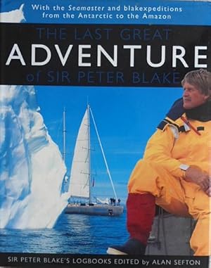 Seller image for THE LAST GREAT ADVENTURE OF SIR PETER BLAKE: with Seamaster and Blakexpeditions from Antarctica to the Amazon for sale by Jean-Louis Boglio Maritime Books