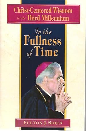 In The Fullness Of Time: Christ-Centered Wisdom For The Third Millennium