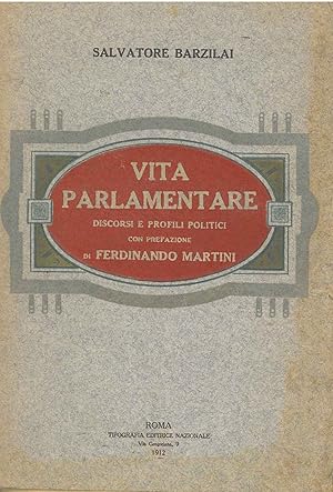 Vita parlamentare. Discorsi e profili politici. Prefazione di Ferdinando Martini