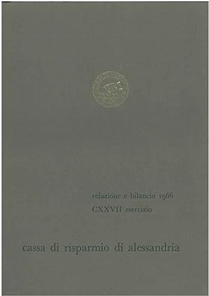 Cassa di risparmio di Alessandria. Relazione al bilancio 1966. CXXVII esercizio