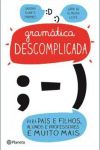Gramática Descomplicada: para pais e filhos, alunos e professores e muitos mais!