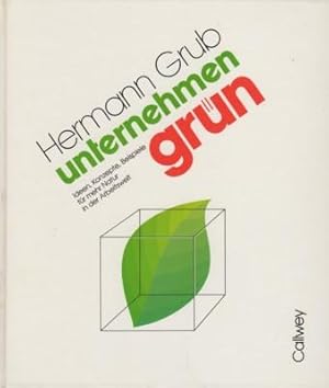 Unternehmen Grün : Ideen, Konzepte, Beispiele für mehr Natur in der Arbeitswelt. [Hrsg.: Bayer. H...