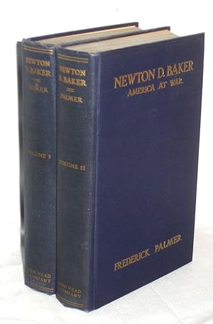 Newton D. Baker; America at War; Based on the Secretary of War in the World War; His Corresponden...
