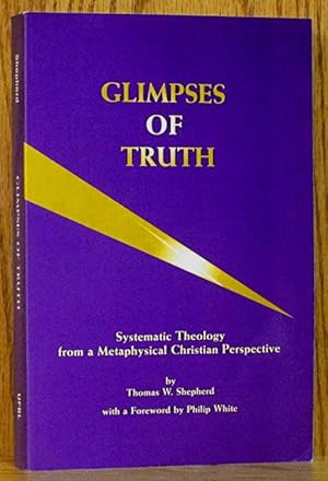 Glimpses of Truth: Systematic Theology from a Metaphysical Christian Perspective