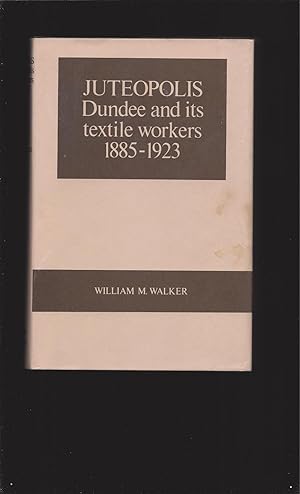 Juteopolis: Dundee and its textile workers 1885-1923