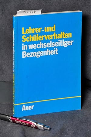 Lehrer- und Schülerverhalten in wechselseitiger Bezogenheit - Mit Beiträgen von Brigitte Louis, H...