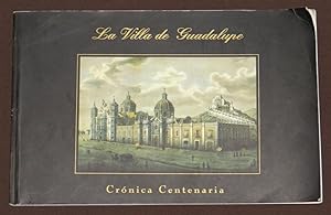 La Villa De Guadalupe. Cronica Centenaria