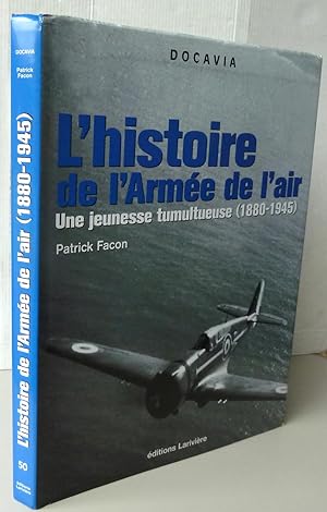 L'HISTOIRE DE L'ARMEE DE L'AIR ; Une jeunesse tumultueuse 1880-1945