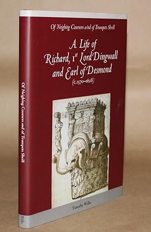 Seller image for Of Neighing Coursers and of Trumpets Shrill. A Life of Richard, 1st Lord Dingwall and Earl of Desmond (c.1570-1628). for sale by Offa's Dyke Books