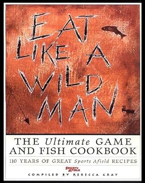 Image du vendeur pour Eat Like a Wild Man: 110 Years of Great Sports Afield Recipes mis en vente par cookbookjj