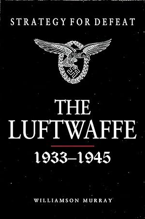 Strategy For Defeat - The Luftwaffe 1933 - 1945 :