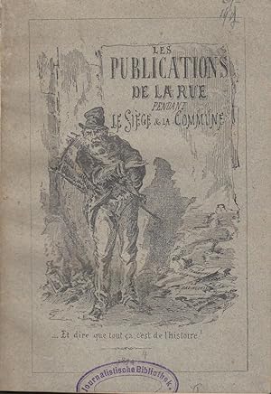 Les Publications de la Rue pendant le Siège et la Commune Satires, Canards, Complaintes, Chansons...