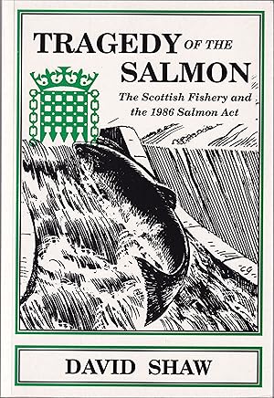 Seller image for TRAGEDY OF THE SALMON: THE SCOTTISH FISHERY AND THE 1986 SALMON ACT. By David Shaw. for sale by Coch-y-Bonddu Books Ltd