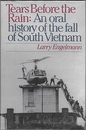 Tears Before The Rain: An Oral History Of The Fall Of South Vietnam