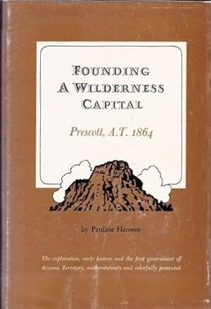 Image du vendeur pour Founding a Wilderness Capital: Prescott. A.T. 1864 mis en vente par Shamrock Books