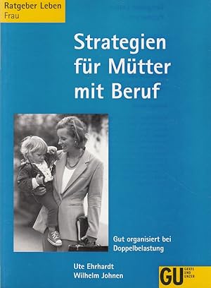 Seller image for Strategien fr Mtter im Beruf : gut organisiert bei Doppelbelastung. ; Wilhelm Johnen, GU-Ratgeber Leben : Frau for sale by Versandantiquariat Nussbaum