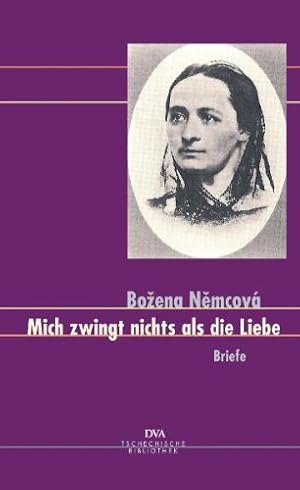 Mich zwingt nichts als die Liebe : Briefe. / Bozena Nemcová. Aus dem Tschech. von Kristina Kaller...