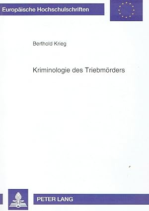 Kriminologie des Triebmörders: Phänomenologie - Motivationspsychologie - ätiologische Forschungsm...