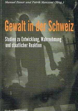 Gewalt in der Schweiz: Studien zu Entwicklung, Wahrnehmung und staatlicher Reaktion.