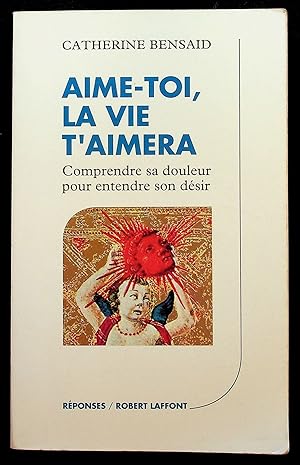 Seller image for Aime-toi, la vie t'aimera - Comprendre sa douleur pour entendre son dsir for sale by LibrairieLaLettre2