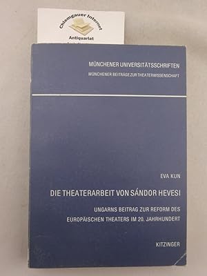 Die Theaterarbeit von Sandor Hevesi. Ungarns Beitrag zur Reform des europäischen Theaters im 20. ...