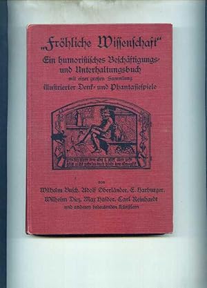 Bild des Verkufers fr Frhliche Wissenschaft. Ein humoristisches Beschftigungs- und Unterhaltungsbuch unter Ausschlu aller, auch der leichtest zugnglichen Hilfmittel aller Gegenstnde. Eine groe Sammlung illustrierter Denk- und Phantasiespiele, Belustigungen des Verstandes und Witzes, Scherzfragen, Rechen- und Zahlenwitze, Aufsitzer, Figuren und Sprachscherze, lustige Rtsel und Rebusse, spaiger Variationen u.s.w. von Wilhelm Busch, Adolf Oberlnder, E. Harburger, Wilhelm Diez, Max Haider, Carl Reinhardt und anderen bedeute zum Verkauf von Klaus Kreitling